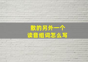 散的另外一个读音组词怎么写