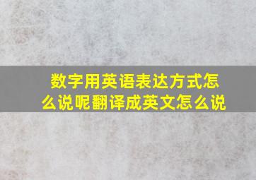 数字用英语表达方式怎么说呢翻译成英文怎么说