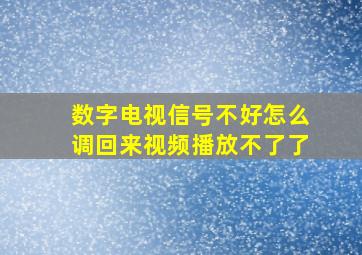 数字电视信号不好怎么调回来视频播放不了了