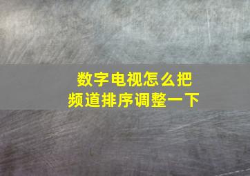 数字电视怎么把频道排序调整一下