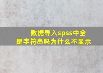 数据导入spss中全是字符串吗为什么不显示