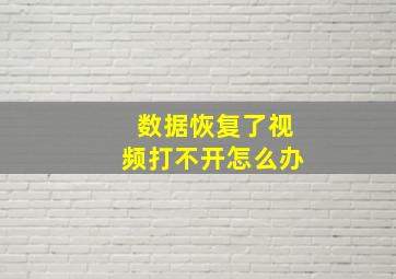 数据恢复了视频打不开怎么办