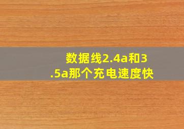 数据线2.4a和3.5a那个充电速度快