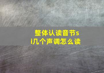 整体认读音节si几个声调怎么读