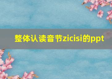 整体认读音节zicisi的ppt