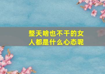 整天啥也不干的女人都是什么心态呢