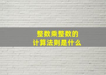 整数乘整数的计算法则是什么