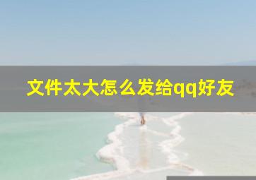 文件太大怎么发给qq好友