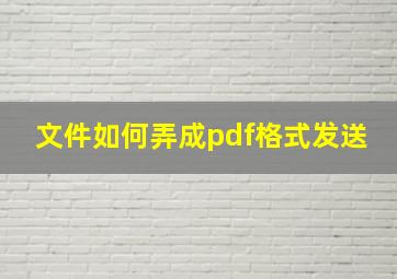 文件如何弄成pdf格式发送