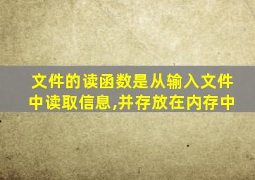 文件的读函数是从输入文件中读取信息,并存放在内存中