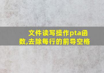 文件读写操作pta函数,去除每行的前导空格