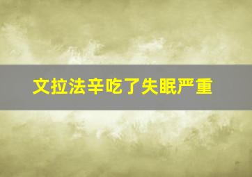 文拉法辛吃了失眠严重