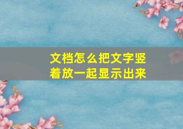 文档怎么把文字竖着放一起显示出来