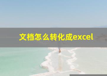 文档怎么转化成excel