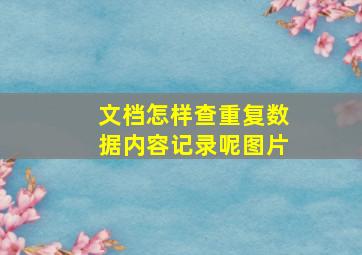 文档怎样查重复数据内容记录呢图片