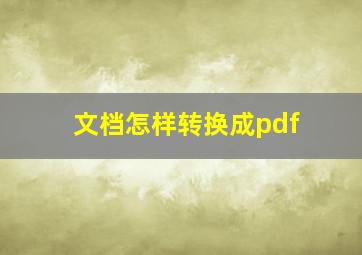 文档怎样转换成pdf