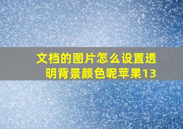 文档的图片怎么设置透明背景颜色呢苹果13