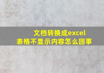 文档转换成excel表格不显示内容怎么回事