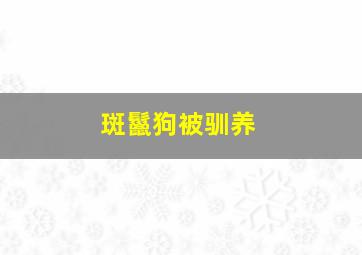 斑鬣狗被驯养