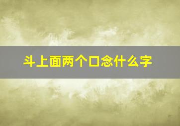 斗上面两个口念什么字