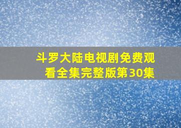 斗罗大陆电视剧免费观看全集完整版第30集