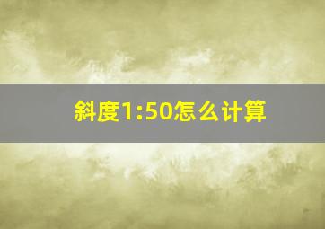 斜度1:50怎么计算