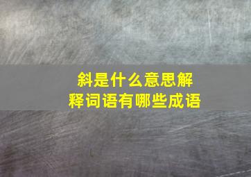 斜是什么意思解释词语有哪些成语