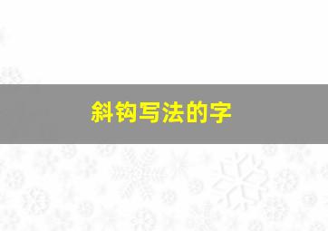 斜钩写法的字