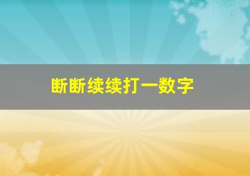 断断续续打一数字