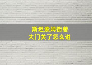 斯坦索姆街巷大门关了怎么进