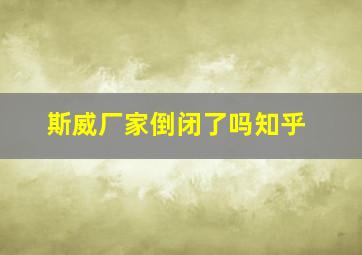 斯威厂家倒闭了吗知乎