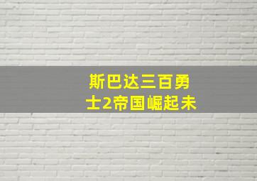 斯巴达三百勇士2帝国崛起未