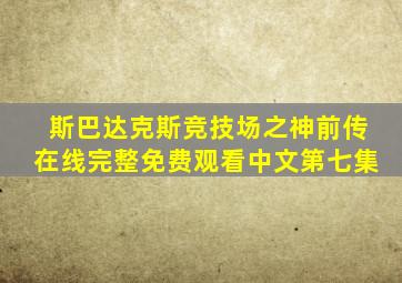 斯巴达克斯竞技场之神前传在线完整免费观看中文第七集