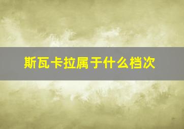 斯瓦卡拉属于什么档次