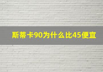 斯蒂卡90为什么比45便宜