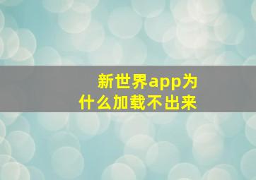 新世界app为什么加载不出来