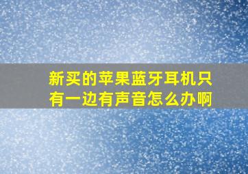 新买的苹果蓝牙耳机只有一边有声音怎么办啊