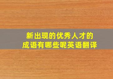 新出现的优秀人才的成语有哪些呢英语翻译