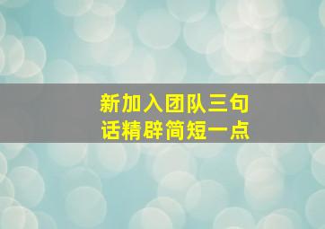 新加入团队三句话精辟简短一点