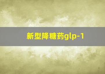 新型降糖药glp-1