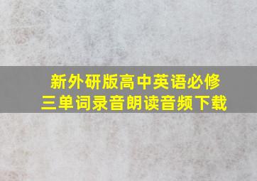 新外研版高中英语必修三单词录音朗读音频下载