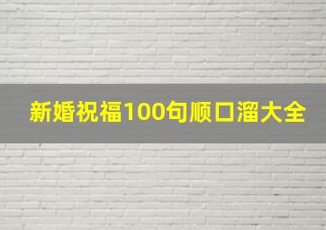 新婚祝福100句顺口溜大全