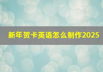 新年贺卡英语怎么制作2025