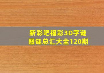 新彩吧福彩3D字谜图谜总汇大全120期