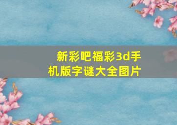 新彩吧福彩3d手机版字谜大全图片