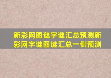 新彩网图谜字谜汇总预测新彩网字谜图谜汇总一侧预测