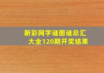 新彩网字谜图谜总汇大全120期开奖结果