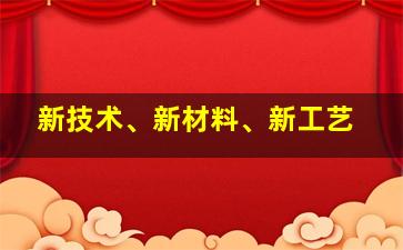 新技术、新材料、新工艺