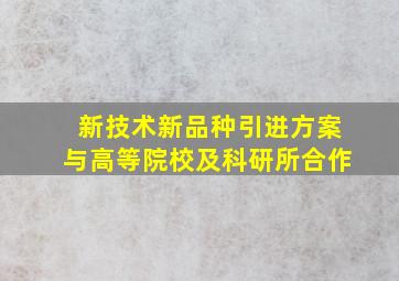 新技术新品种引进方案与高等院校及科研所合作