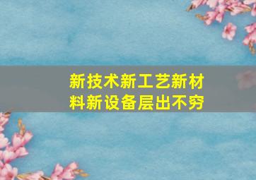 新技术新工艺新材料新设备层出不穷